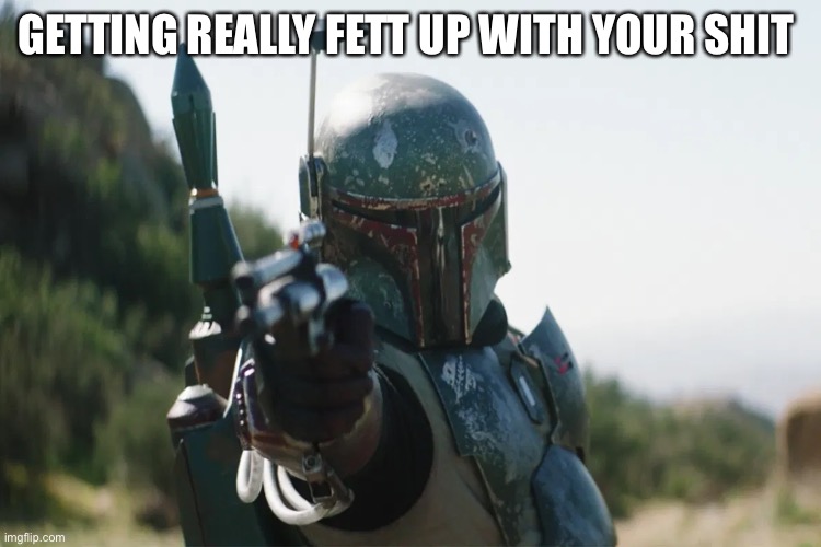 GETTING REALLY FETT UP WITH YOUR SHIT | image tagged in star wars | made w/ Imgflip meme maker