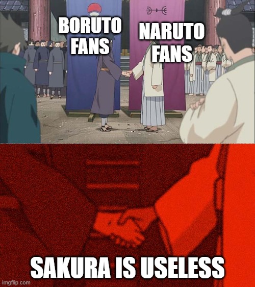 sakura is useless | NARUTO FANS; BORUTO FANS; SAKURA IS USELESS | image tagged in handshake between madara and hashirama | made w/ Imgflip meme maker