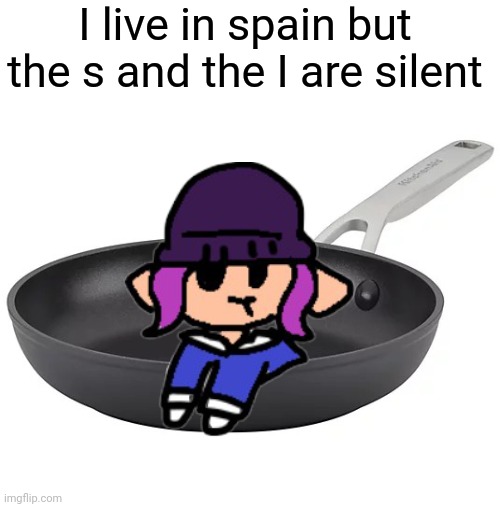 I live in spain but the s and the I are silent | made w/ Imgflip meme maker