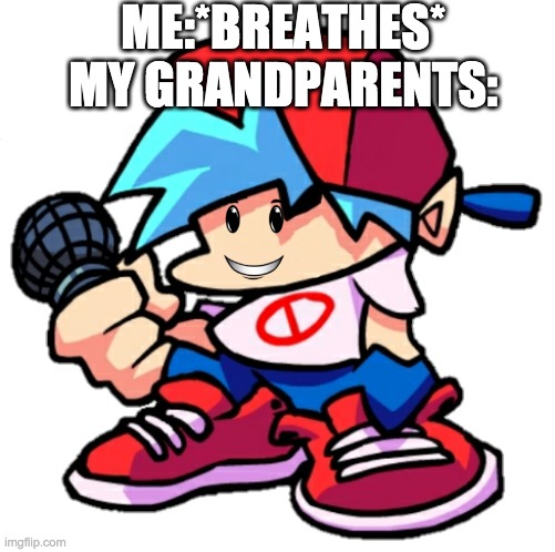 Grandparents be like lol | ME:*BREATHES*
MY GRANDPARENTS: | image tagged in add a face to boyfriend friday night funkin | made w/ Imgflip meme maker