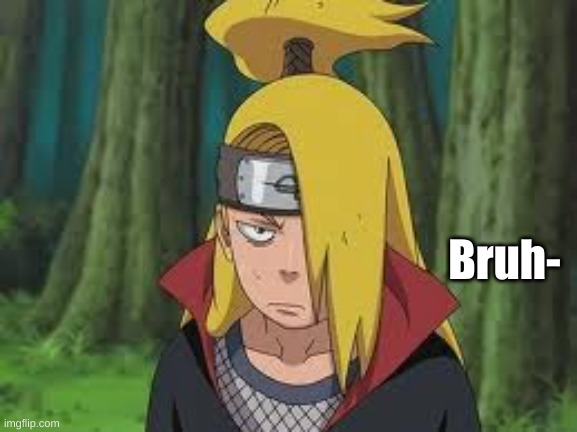 Deidara | Bruh- | image tagged in deidara | made w/ Imgflip meme maker