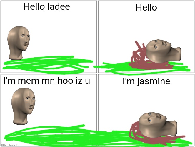 Sorry this is late | Hello ladee; Hello; I'm mem mn hoo iz u; I'm jasmine | image tagged in memes,blank comic panel 2x2 | made w/ Imgflip meme maker
