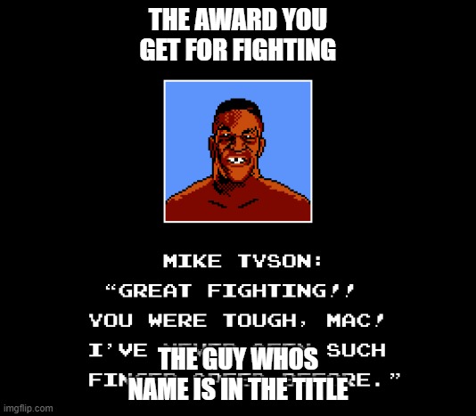  THE AWARD YOU GET FOR FIGHTING; THE GUY WHOS NAME IS IN THE TITLE | image tagged in punch-out nes | made w/ Imgflip meme maker