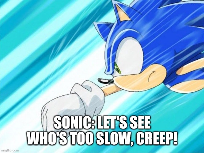 SONIC: LET'S SEE WHO'S TOO SLOW, CREEP! | made w/ Imgflip meme maker
