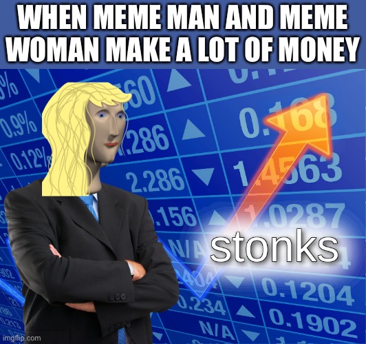 stonks | WHEN MEME MAN AND MEME WOMAN MAKE A LOT OF MONEY | image tagged in stonks | made w/ Imgflip meme maker