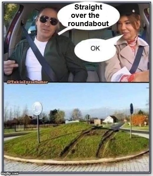 Straight over the Roundabout ! | image tagged in stevie wonder driving | made w/ Imgflip meme maker