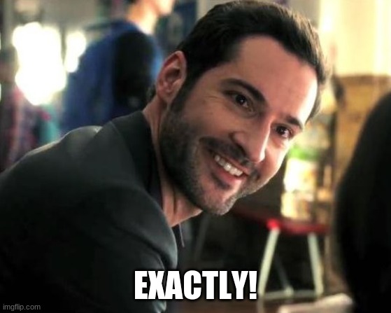 Lucifer exactly | EXACTLY! | image tagged in lucifer exactly | made w/ Imgflip meme maker