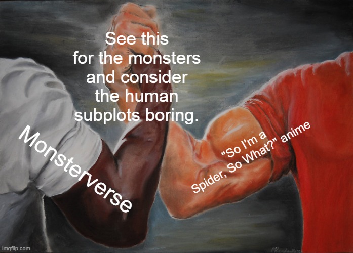 Monsterverse and So I'm a Spider, So What? | See this for the monsters and consider the human subplots boring. "So I'm a Spider, So What?" anime; Monsterverse | image tagged in memes,epic handshake,anime,godzilla,monsterverse | made w/ Imgflip meme maker