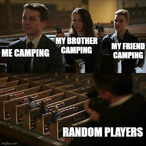 Camping to get kills be like | MY BROTHER CAMPING; MY FRIEND CAMPING; ME CAMPING; RANDOM PLAYERS | image tagged in camping,online gaming,guns,assassination chain | made w/ Imgflip meme maker