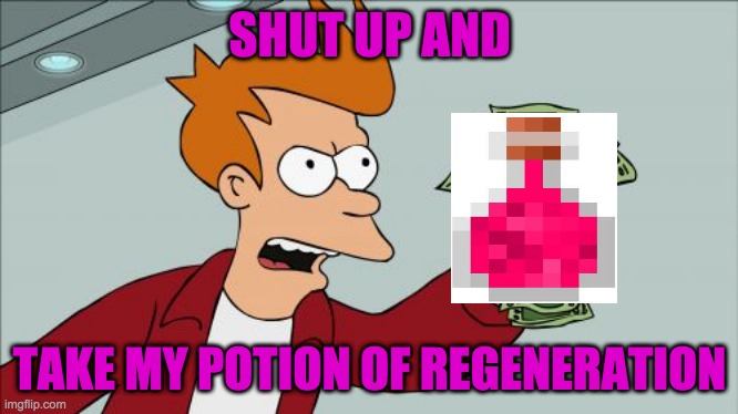 Shut Up And Take My Money Fry Meme | SHUT UP AND TAKE MY POTION OF REGENERATION | image tagged in memes,shut up and take my money fry | made w/ Imgflip meme maker