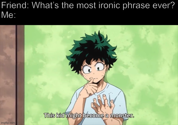 Bro how is the cinnamon roll gonna be a monster | Friend: What’s the most ironic phrase ever?
Me: | image tagged in bnha,cinnamon roll,deku,dark mode | made w/ Imgflip meme maker