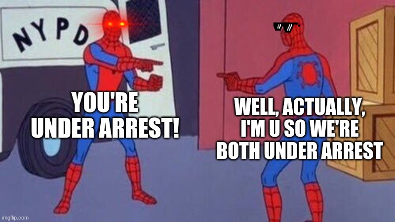 well, they BUSTED | YOU'RE UNDER ARREST! WELL, ACTUALLY, I'M U SO WE'RE BOTH UNDER ARREST | image tagged in spiderman pointing at spiderman,spiderman peter parker | made w/ Imgflip meme maker