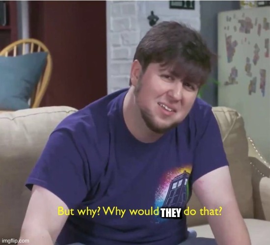 But why? | THEY | image tagged in but why | made w/ Imgflip meme maker