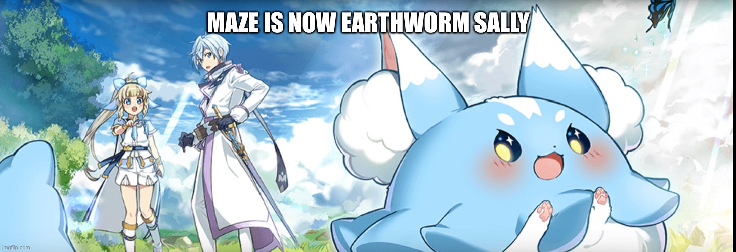 MAZE IS NOW EARTHWORM SALLY | image tagged in o | made w/ Imgflip meme maker