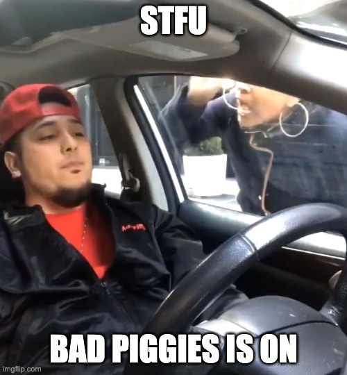 anyone remember it? |  STFU; BAD PIGGIES IS ON | image tagged in stfu im listening to | made w/ Imgflip meme maker