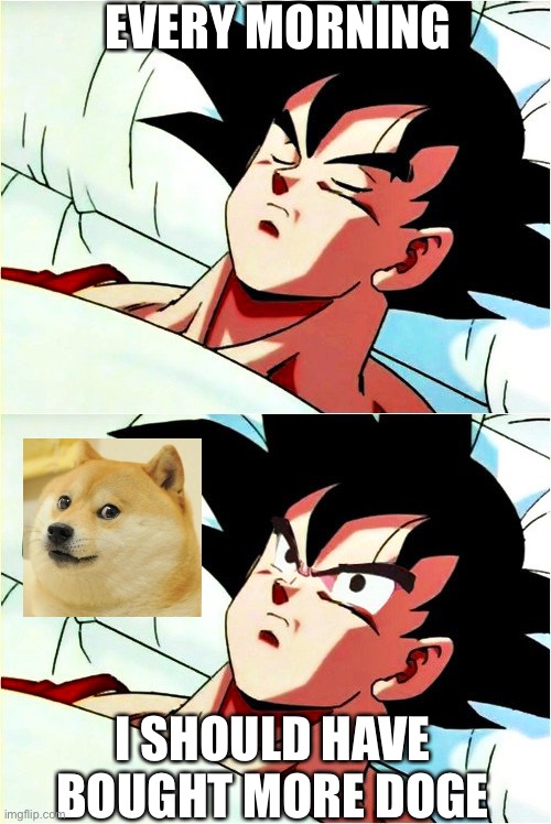 Hindsight 20/21 | EVERY MORNING; I SHOULD HAVE BOUGHT MORE DOGE | image tagged in goku sleeping wake up,doge,dogecoin,regrets,2021 | made w/ Imgflip meme maker
