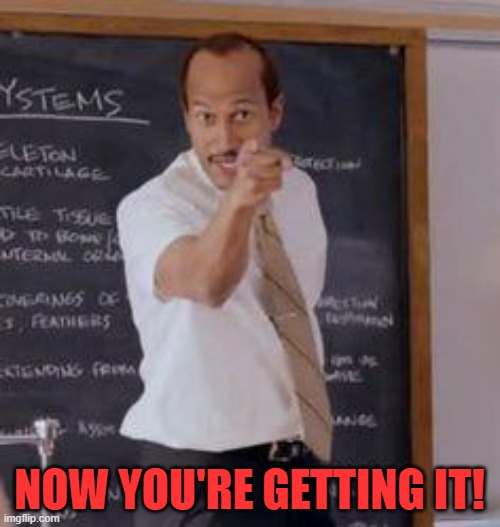 Substitute Teacher(You Done Messed Up A A Ron) | NOW YOU'RE GETTING IT! | image tagged in substitute teacher you done messed up a a ron | made w/ Imgflip meme maker