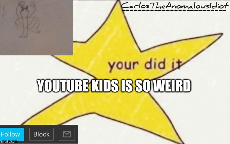 CarlosTheAnomalousIdiot's announcement template | YOUTUBE KIDS IS SO WEIRD | image tagged in carlostheanomalousidiot's announcement template | made w/ Imgflip meme maker