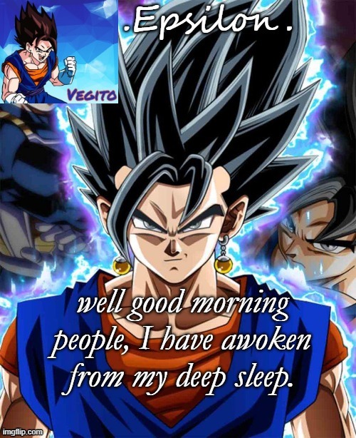 well good morning people, I have awoken from my deep sleep. | made w/ Imgflip meme maker