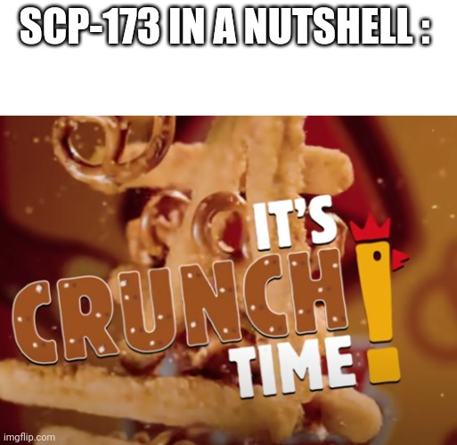 Y e p. | SCP-173 IN A NUTSHELL : | image tagged in it's crunch time | made w/ Imgflip meme maker