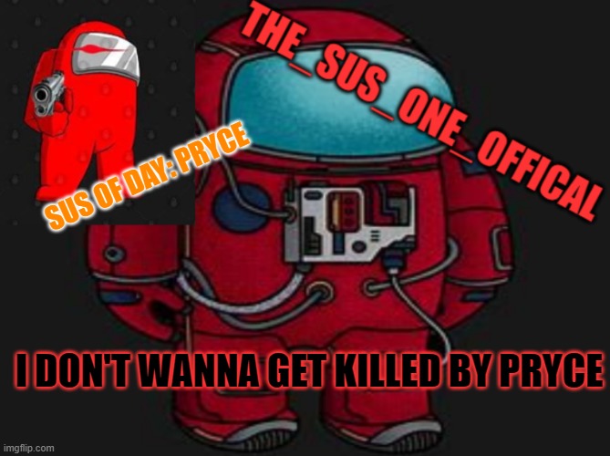 he's watching | SUS OF DAY: PRYCE; I DON'T WANNA GET KILLED BY PRYCE | image tagged in the_sus_one_offical temp | made w/ Imgflip meme maker