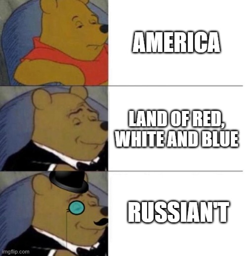 Russia is also known as American't | AMERICA; LAND OF RED, WHITE AND BLUE; RUSSIAN'T | image tagged in tuxedo winnie the pooh 3 panel | made w/ Imgflip meme maker