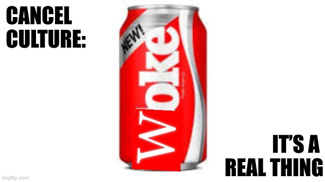 Woke-A-Cola | CANCEL
CULTURE:; IT’S A 
REAL THING | image tagged in coke,cola,woke,cancel culture | made w/ Imgflip meme maker