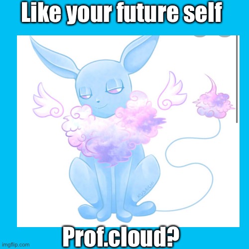 Is this like a furry? I’m a fan of u prof cloud | Like your future self; Prof.cloud? | made w/ Imgflip meme maker
