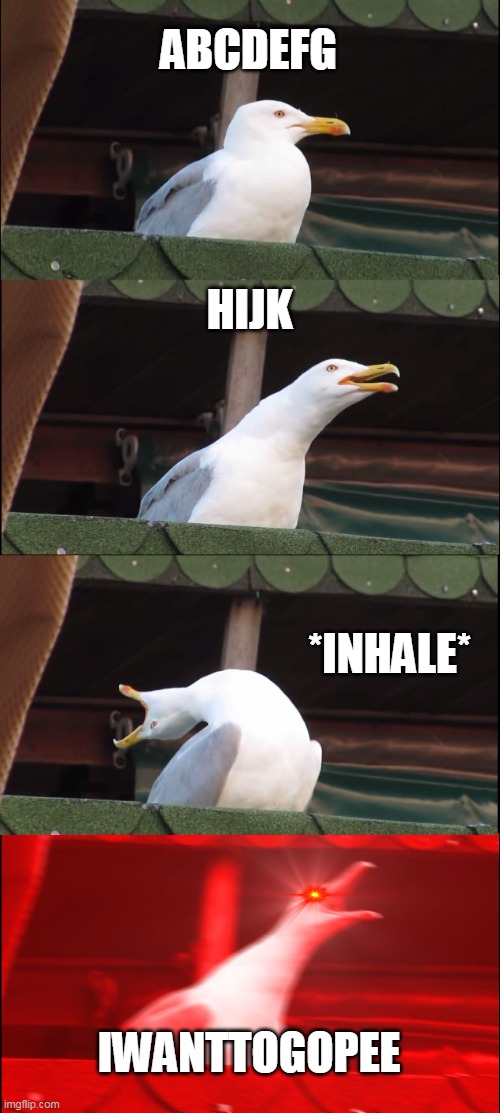 Inhaling Seagull | ABCDEFG; HIJK; *INHALE*; IWANTTOGOPEE | image tagged in memes,inhaling seagull | made w/ Imgflip meme maker