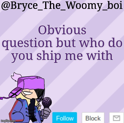 Bryce_The_Woomy_boi | Obvious question but who do you ship me with | image tagged in bryce_the_woomy_boi | made w/ Imgflip meme maker