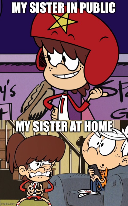 A sister in different places | MY SISTER IN PUBLIC; MY SISTER AT HOME | image tagged in the loud house,sister,public,home,nickelodeon,angry | made w/ Imgflip meme maker
