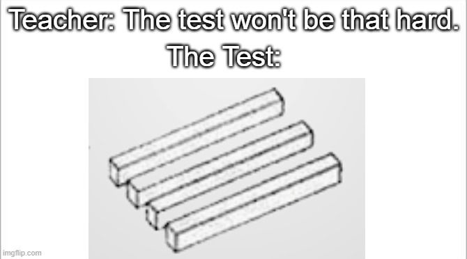 Teacher: The test won't be that hard. The Test: | image tagged in confusing,test,three or four,rectangles,the test won't be that hard | made w/ Imgflip meme maker