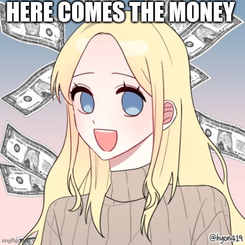 LaceyRobbins1 surrounded by money picrew | HERE COMES THE MONEY | image tagged in laceyrobbins1 surrounded by money picrew | made w/ Imgflip meme maker