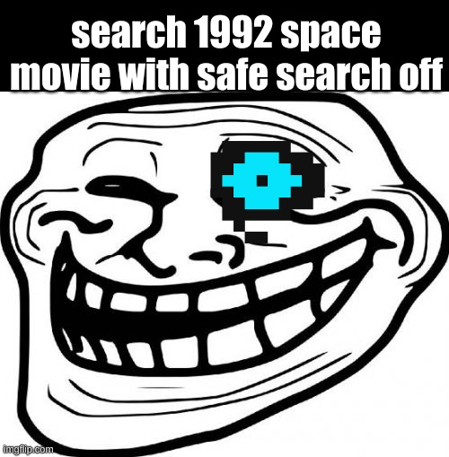 1992 space movie | search 1992 space movie with safe search off | image tagged in memes,troll face | made w/ Imgflip meme maker