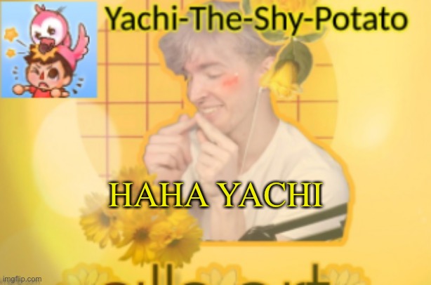 Yachi's temp | HAHA YACHI | image tagged in yachi's temp | made w/ Imgflip meme maker