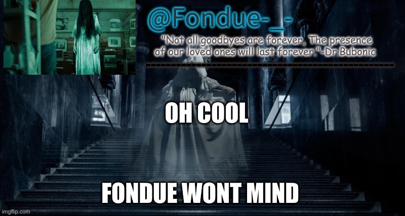 Fondue Ghost temp-Dr Bubonic | OH COOL; FONDUE WONT MIND | image tagged in fondue ghost temp-dr bubonic | made w/ Imgflip meme maker