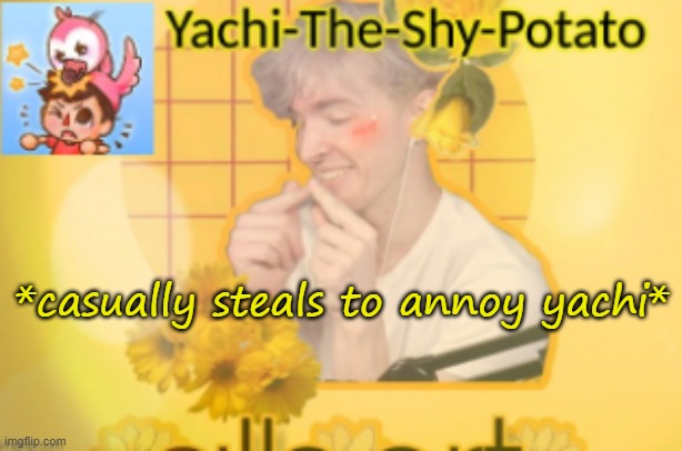 Yachi's temp | *casually steals to annoy yachi* | image tagged in yachi's temp | made w/ Imgflip meme maker