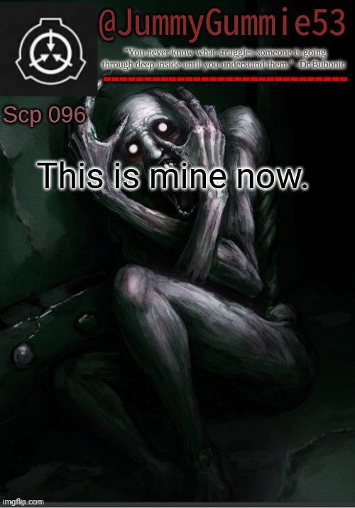 Scp-096 temp! by Dr.Bubonic_Dark | This is mine now. | image tagged in scp-096 temp by dr bubonic_dark | made w/ Imgflip meme maker