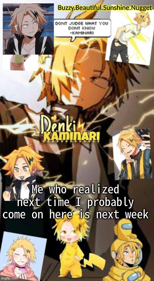 Denki temp | Me who realized next time I probably come on here is next week | image tagged in denki temp | made w/ Imgflip meme maker