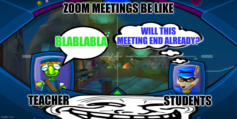 ZOOM but sly cooper I thought about sly cooper stuff when I used to do it | ZOOM MEETINGS BE LIKE; WILL THIS MEETING END ALREADY? BLABLABLA; STUDENTS; TEACHER | image tagged in sly 3 vault,zoom | made w/ Imgflip meme maker