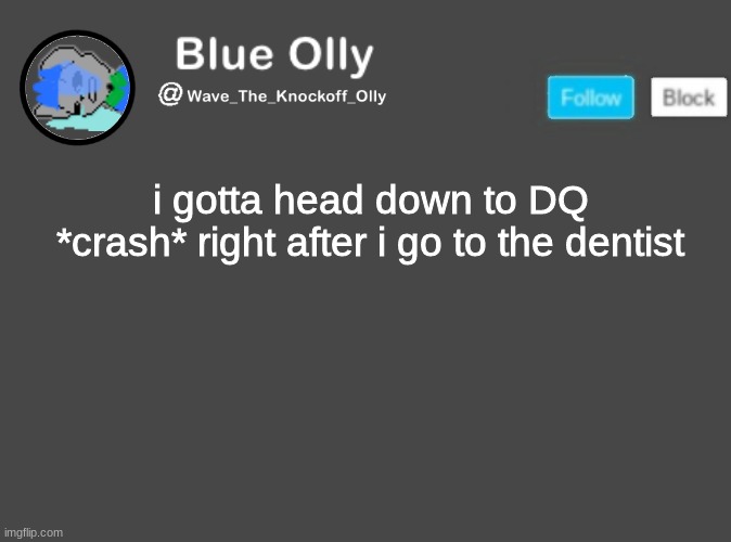 S | i gotta head down to DQ *crash* right after i go to the dentist | image tagged in wave s announcement template | made w/ Imgflip meme maker