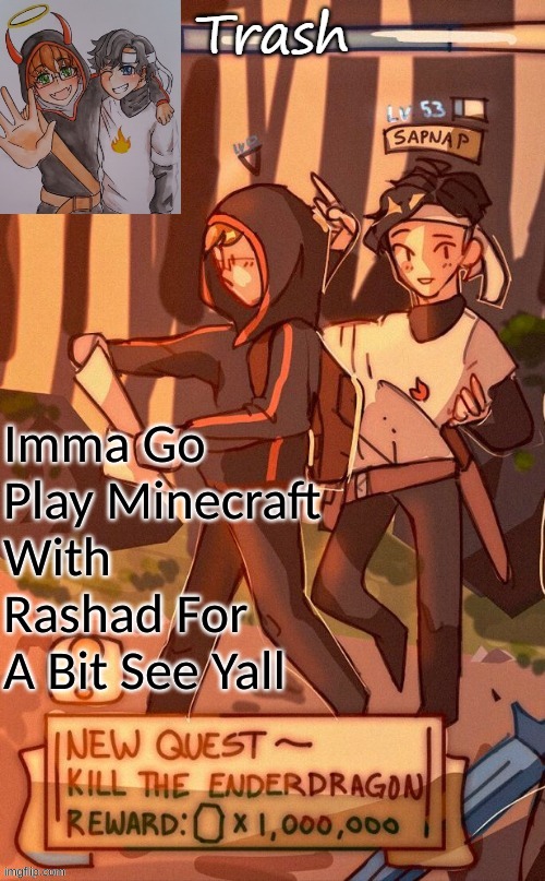 the boyz | Imma Go Play Minecraft With Rashad For A Bit See Yall | image tagged in - trash - sapnap and bad boy halo temp | made w/ Imgflip meme maker