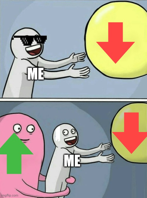 True | ME; ME | image tagged in memes,running away balloon | made w/ Imgflip meme maker