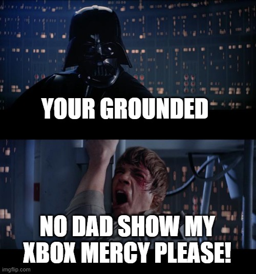 not the xbox | YOUR GROUNDED; NO DAD SHOW MY XBOX MERCY PLEASE! | image tagged in memes,star wars no | made w/ Imgflip meme maker