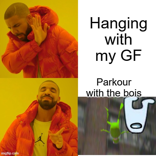 ParKoUr | Hanging with my GF; Parkour with the bois | image tagged in memes,drake hotline bling | made w/ Imgflip meme maker