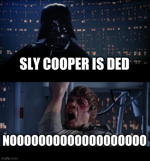 MAKE SLY 5. We need to prove ppl wrong that he is alive | SLY COOPER IS DED; NOOOOOOOOOOOOOOOOOOO | image tagged in memes,star wars no,sly cooper | made w/ Imgflip meme maker