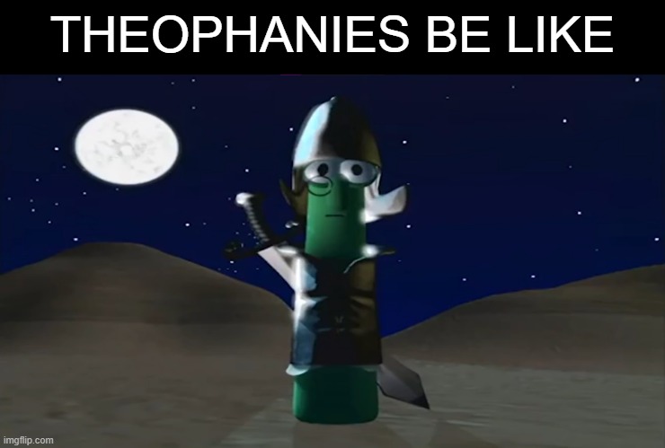 The Veggietale Jesus? | THEOPHANIES BE LIKE | image tagged in veggietales,theophany,angel,archibald in josh and the big wall veggietales | made w/ Imgflip meme maker