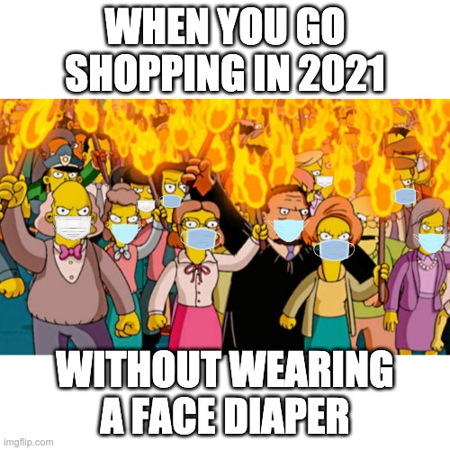 shopping without face diaper | WHEN YOU GO SHOPPING IN 2021; WITHOUT WEARING A FACE DIAPER | image tagged in coronavirus,convid,covid1984,plandemic,plannedemic,holocough | made w/ Imgflip meme maker