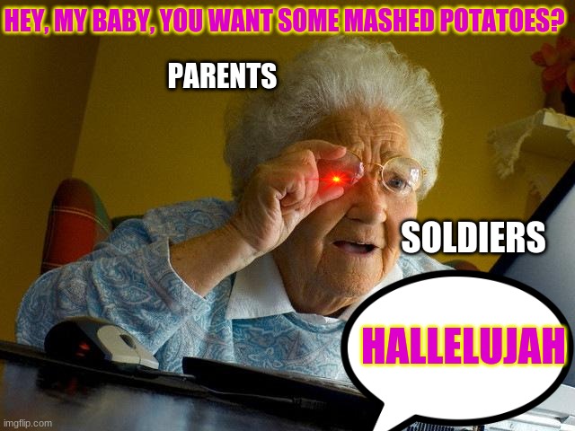 Soldiers after ww2 | HEY, MY BABY, YOU WANT SOME MASHED POTATOES? PARENTS; SOLDIERS; HALLELUJAH | image tagged in memes,grandma finds the internet,ww2,soldiers | made w/ Imgflip meme maker