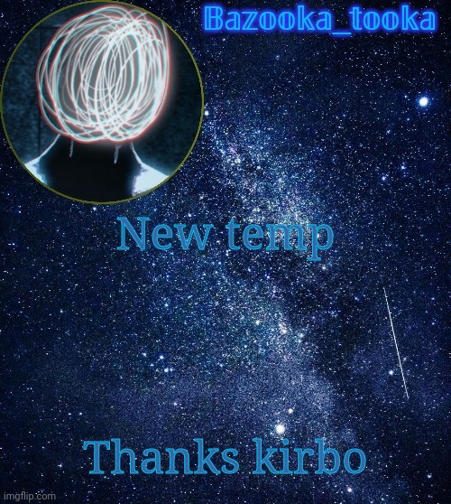 Bazooka's unknown temp | New temp; Thanks kirbo | image tagged in bazooka's unknown temp | made w/ Imgflip meme maker